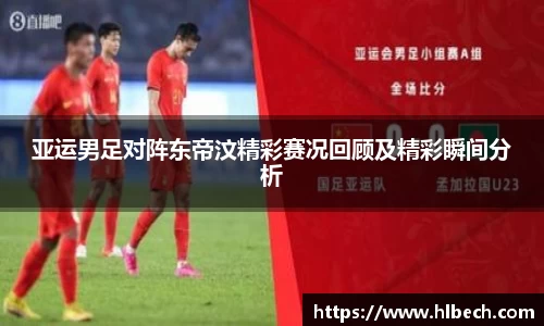 亚运男足对阵东帝汶精彩赛况回顾及精彩瞬间分析