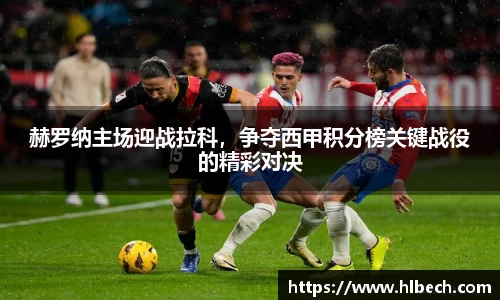赫罗纳主场迎战拉科，争夺西甲积分榜关键战役的精彩对决