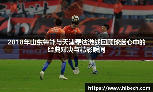 2018年山东鲁能与天津泰达激战回顾球迷心中的经典对决与精彩瞬间