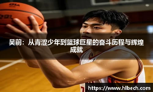 吴前：从青涩少年到篮球巨星的奋斗历程与辉煌成就