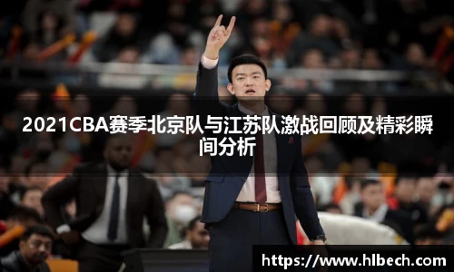 2021CBA赛季北京队与江苏队激战回顾及精彩瞬间分析