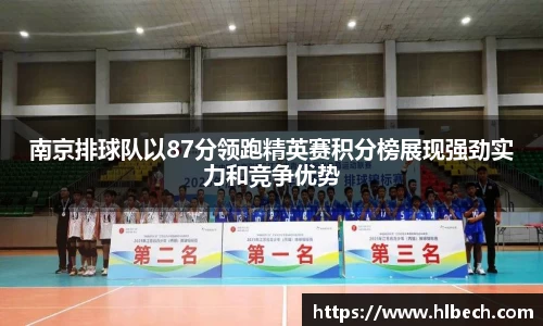 南京排球队以87分领跑精英赛积分榜展现强劲实力和竞争优势