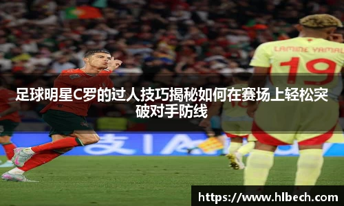 足球明星C罗的过人技巧揭秘如何在赛场上轻松突破对手防线